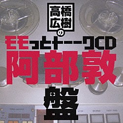 （ラジオＣＤ） 高橋広樹 阿部敦「高橋広樹のモモっとトーークＣＤ　阿部敦盤」