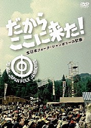 （ドキュメンタリー） 斉藤哲夫 高田渡 五つの赤い風船 岡林信康＆はっぴいえんど 浅川マキ 小室等と六文銭 遠藤賢司「だからここに来た！　全日本フォーク・ジャンボリーの記録」