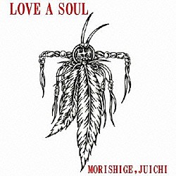 ＭＯＲＩＳＨＩＧＥ，ＪＵＩＣＨＩ「ＬＯＶＥ　Ａ　ＳＯＵＬ」