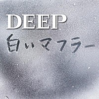 ＤＥＥＰ「 白いマフラー」