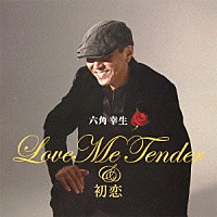 六角幸生「 Ｌｏｖｅ　Ｍｅ　Ｔｅｎｄｅｒ　＆　初恋」