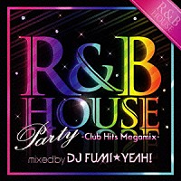 ＤＪフミ★ヤ！「 Ｒ＆Ｂ　ＨＯＵＳＥ　Ｐａｒｔｙ　－Ｃｌｕｂ　Ｈｉｔｓ　Ｍｅｇａｍｉｘ－　Ｒ＆Ｂ・ハウス・パーティー・メガミックス　ミックスド・バイ・ＤＪフミ★ヤ！」