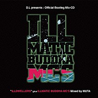 ＭＵＴＡ「 イルマティックブッダＭＣズ　Ｄ．Ｌ　ｐｒｅｓｅｎｔｓ：Ｏｆｆｉｃｉａｌ　Ｂｏｏｔｌｅｇ　Ｍｉｘ－ＣＤ“ＩＬＬＤＷＥＬＬＥＲＳ”ｇ．ｋ．ａ　ＩＬＬＭＡＴＩＣ　ＢＵＤＤＨＡ　ＭＣ’Ｓ　Ｍｉｘｅｄ　ｂｙ　Ｍ」