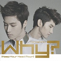 東方神起「 Ｗｈｙ？［Ｋｅｅｐ　Ｙｏｕｒ　Ｈｅａｄ　Ｄｏｗｎ］」