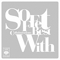 ＳＯＦＦｅｔ「 ＳＯＦＦｅｔ　Ｃｏｌｌａｂｏｒａｔｉｏｎｓ　Ｂｅｓｔ“Ｗｉｔｈ”」