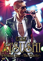 ＥＸＩＬＥ　ＡＴＳＵＳＨＩ「 ＥＸＩＬＥ　ＡＴＳＵＳＨＩ　Ｐｒｅｍｉｕｍ　Ｌｉｖｅ　～Ｔｈｅ　Ｒｏｏｔｓ～」