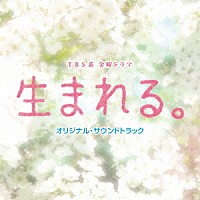 菅野祐悟「 ＴＢＳ系　金曜ドラマ　生まれる。　オリジナル・サウンドトラック」