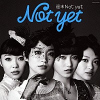 Ｎｏｔ　ｙｅｔ「 週末Ｎｏｔ　ｙｅｔ」