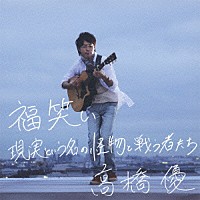 高橋優「 福笑い／現実という名の怪物と戦う者たち」