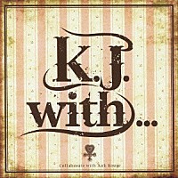 Ｋ．Ｊ．「 Ｋ．Ｊ．　ｗｉｔｈ．．．」