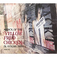 ＧＡＣＫＴ「 ＡＴＴＡＣＫ　ＯＦ　ＴＨＥ　ＹＥＬＬＯＷ　ＦＲＩＥＤ　ＣＨＩＣＫＥＮｚ　ＩＮ　ＥＵＲＯＰＥ　２０１０」