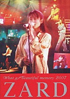 ＺＡＲＤ「 ＺＡＲＤ　Ｗｈａｔ　ａ　ｂｅａｕｔｉｆｕｌ　ｍｅｍｏｒｙ　２００７」