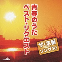 （Ｖ．Ａ．）「 ザ・定番ソングス！　青春のうた　べスト・リクエスト」