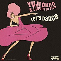 Ｙｕｊｉ　Ｏｈｎｏ　＆　Ｌｕｐｉｎｔｉｃ　Ｆｉｖｅ「 Ｌｅｔ’ｓ　Ｄａｎｃｅ」