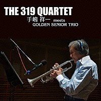 手嶋祥一　ｍｅｅｔｓ　ＧＯＬＤＥＮ　ＳＥＮＩＯＲ　ＴＲＩＯ「 ＴＨＥ　３１９　ＱＵＡＲＴＥＴ」