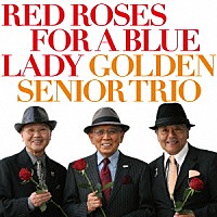 ＧＯＬＤＥＮ　ＳＥＮＩＯＲ　ＴＲＩＯ「 Ｒｅｄ　Ｒｏｓｅｓ　ｆｏｒ　ａ　Ｂｌｕｅ　Ｌａｄｙ」