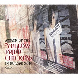 ＧＡＣＫＴ「ＡＴＴＡＣＫ　ＯＦ　ＴＨＥ　ＹＥＬＬＯＷ　ＦＲＩＥＤ　ＣＨＩＣＫＥＮｚ　ＩＮ　ＥＵＲＯＰＥ　２０１０」