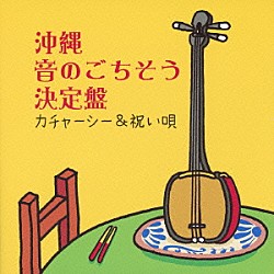 （Ｖ．Ａ．） 登川誠仁 知名定男 よなは徹 上原睦三 稲嶺盛彦 喜屋武均 大城志津子「沖縄　音のごちそう決定盤　カチャーシー＆祝い唄」