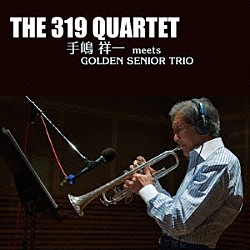 手嶋祥一　ｍｅｅｔｓ　ＧＯＬＤＥＮ　ＳＥＮＩＯＲ　ＴＲＩＯ 手嶋祥一 鍋島直昶 大塚善章 宮本直介「ＴＨＥ　３１９　ＱＵＡＲＴＥＴ」