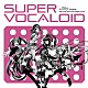 ＤＪ　Ｌｉｌｙ Ｌｉｌｙ 初音ミク 歌愛ユキ メグッポイド ＦＯＲＥＩＧＮ　ＶＯＣＡＬＯＩＤ　＆　Ｌｉｌｙ がくっぽいど「ＤＪ　Ｌｉｌｙ　Ｐｒｅｓｅｎｔｓ　ＳＵＰＥＲ　ＶＯＣＡＬＯＩＤ」