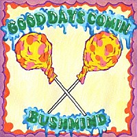 ＢＵＳＨＭＩＮＤ「 ＧＯＯＤ　ＤＡＹＳ　ＣＯＭＩＮ’」