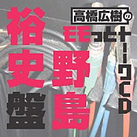 （ラジオＣＤ）「 高橋広樹のモモっとトーークＣＤ　野島裕史盤」