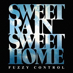 ＦＵＺＺＹ　ＣＯＮＴＲＯＬ「ＳＷＥＥＴ　ＲＡＩＮ　ＳＷＥＥＴ　ＨＯＭＥ」