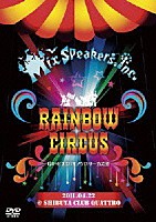 Ｍｉｘ　Ｓｐｅａｋｅｒ’ｓ，Ｉｎｃ．「 ＲＡＩＮＢＯＷ　ＣＩＲＣＵＳ　６匹のピエロとモノクロサーカス団　２０１１．０４．２２　＠　ＳＨＩＢＵＹＡ　ＣＬＵＢ　ＱＵＡＴＴＲＯ」