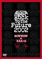 ＢＯＷＷＯＷ Ｘ．Ｙ．Ｚ．→Ａ「 Ｒｏｃｋ　Ｔｏ　Ｔｈｅ　Ｆｕｔｕｒｅ２００２」