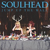 ＳＯＵＬＨＥＡＤ「 ＪＵＭＰ　ＵＰ　ＴＨＥ　ＷＡＬＬ」