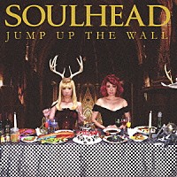 ＳＯＵＬＨＥＡＤ「 ＪＵＭＰ　ＵＰ　ＴＨＥ　ＷＡＬＬ」