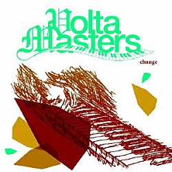 ＶＯＬＴＡ　ＭＡＳＴＥＲＳ「Ｃｈａｎｇｅ」