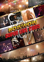 ＢＯＷＷＯＷ「ＢＯＷＷＯＷ　ＳＵＰＥＲ　ＬＩＶＥ　２００５」