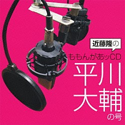 （ラジオＣＤ） 近藤隆 平川大輔「近藤隆のももんがあッＣＤ　平川大輔の号」