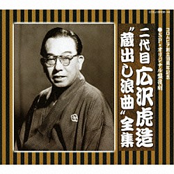 広沢虎造［二代目］「ＳＰ・オリジナル盤復刻　二代目　広沢虎造　“蔵出し浪曲”全集」