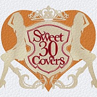 （Ｖ．Ａ．）「 Ｓｗｅｅｔ　３０　Ｃｏｖｅｒｓ　～歌姫達による洋楽カバーベストセレクション～」