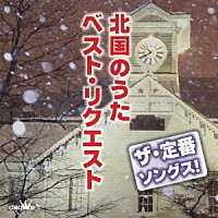 （Ｖ．Ａ．）「 ザ・定番ソングス！　北国のうた　ベスト・リクエスト」