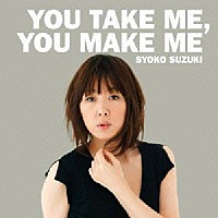 鈴木祥子「 ＹＯＵ　ＴＡＫＥ　ＭＥ，ＹＯＵ　ＭＡＫＥ　ＭＥ」