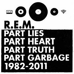 Ｒ．Ｅ．Ｍ．「Ｒ．Ｅ．Ｍ．　グレイテスト・ヒッツ～パート・ライズ、パート・ハート、パート・トゥルース、パート・ガービッジ、１９８２－２０１１」