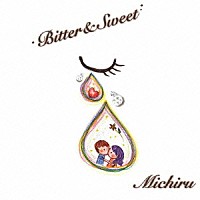 Ｍｉｃｈｉｒｕ「 Ｂｉｔｔｅｒ＆Ｓｗｅｅｔ」