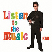 ＫＡＮ「 Ｌｉｓｔｅｎ　ｔｏ　ｔｈｅ　Ｍｕｓｉｃ」