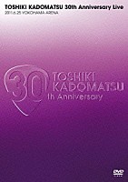 角松敏生「 ＴＯＳＨＩＫＩ　ＫＡＤＯＭＡＴＳＵ　３０ｔｈ　Ａｎｎｉｖｅｒｓａｒｙ　Ｌｉｖｅ　２０１１．６．２５　ＹＯＫＯＨＡＭＡ　ＡＲＥＮＡ」