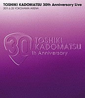 角松敏生「 ＴＯＳＨＩＫＩ　ＫＡＤＯＭＡＴＳＵ　３０ｔｈ　Ａｎｎｉｖｅｒｓａｒｙ　Ｌｉｖｅ　２０１１．６．２５　ＹＯＫＯＨＡＭＡ　ＡＲＥＮＡ」