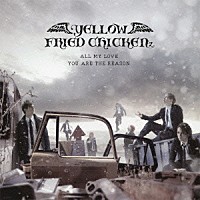 ＹＥＬＬＯＷ　ＦＲＩＥＤ　ＣＨＩＣＫＥＮｚ「 ＡＬＬ　ＭＹ　ＬＯＶＥ／ＹＯＵ　ＡＲＥ　ＴＨＥ　ＲＥＡＳＯＮ」