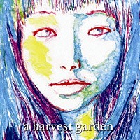 ａ　ｈａｒｖｅｓｔ　ｇａｒｄｅｎ「 昨日より若く」