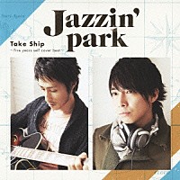 Ｊａｚｚｉｎ’　ｐａｒｋ「 Ｔａｋｅ　Ｓｈｉｐ　～ｆｉｖｅ　ｙｅａｒｓ　ｓｅｌｆ　ｃｏｖｅｒ　ｂｅｓｔ～」