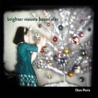 ドン・ペリス「 ｂｒｉｇｈｔｅｒ　ｖｉｓｉｏｎｓ　ｂｅａｍｓ　ａｆａｒ」