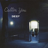 ＤＥＥＰ「 Ｃａｌｌｉｎ　Ｙｏｕ」