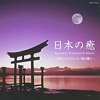 （ヒーリング）「 日本の癒～Ｊａｐａｎｅｓｅ　Ｔｒａｄｉｔｉｏｎａｌ　Ｍｕｓｉｃ　－日本人のやわらぎ・魂の響き－」