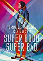 山下智久「 ＴＯＭＯＨＩＳＡ　ＹＡＭＡＳＨＩＴＡ　ＡＳＩＡ　ＴＯＵＲ　２０１１　ＳＵＰＥＲ　ＧＯＯＤ　ＳＵＰＥＲ　ＢＡＤ」